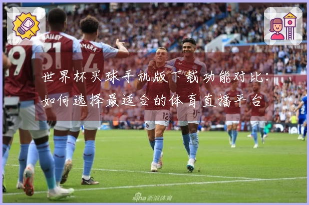 世界杯买球手机版下载功能对比：如何选择最适合的体育直播平台