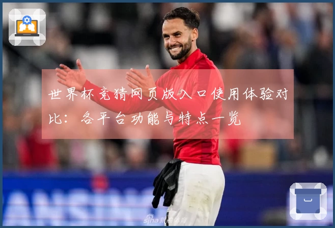世界杯竞猜网页版入口使用体验对比：各平台功能与特点一览