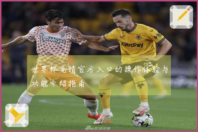 世界杯竞猜官方入口的操作体验与功能介绍指南